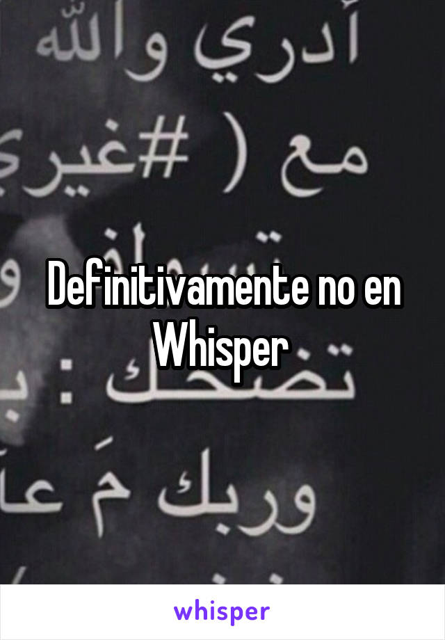 Definitivamente no en Whisper 