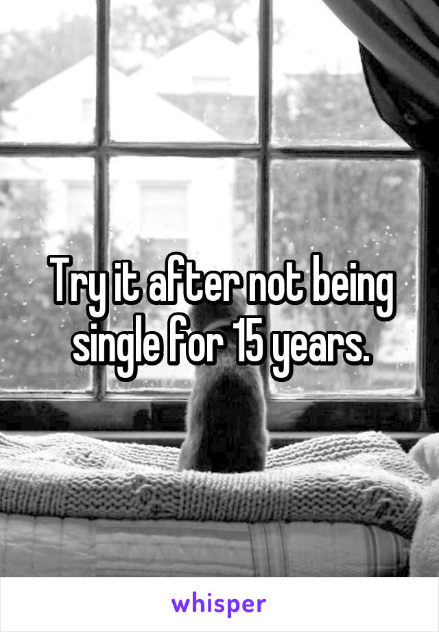 Try it after not being single for 15 years.