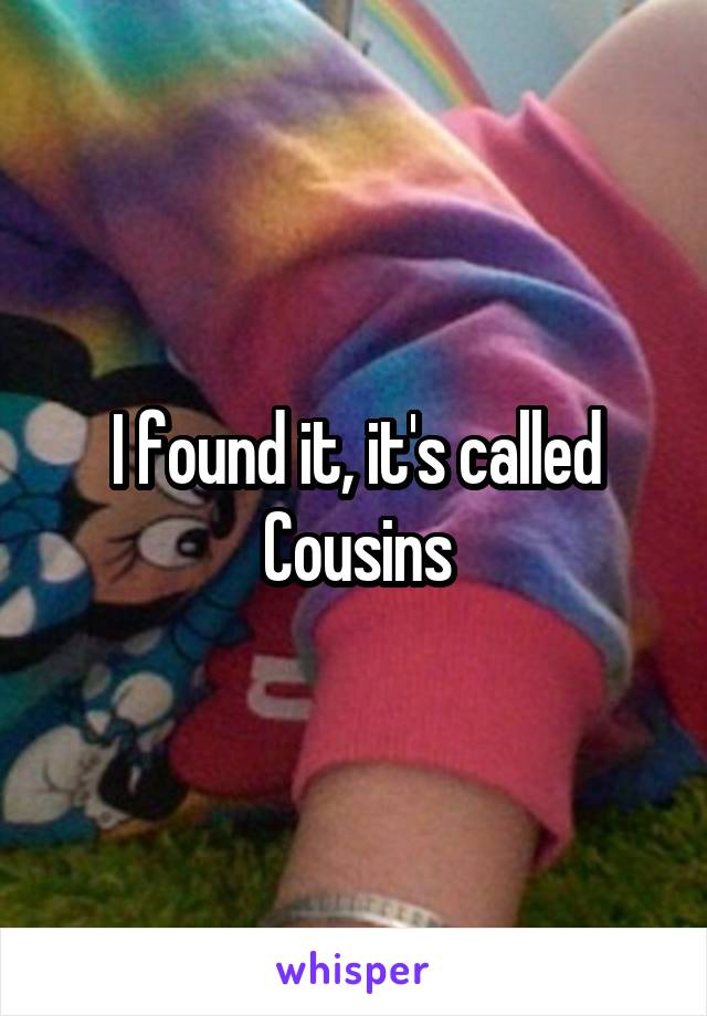 I found it, it's called Cousins
