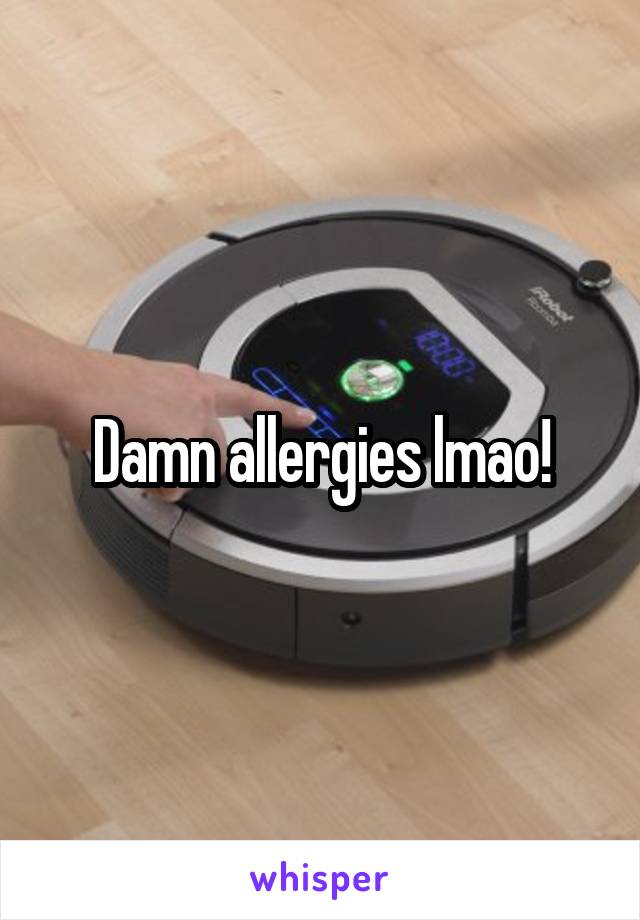 Damn allergies lmao!