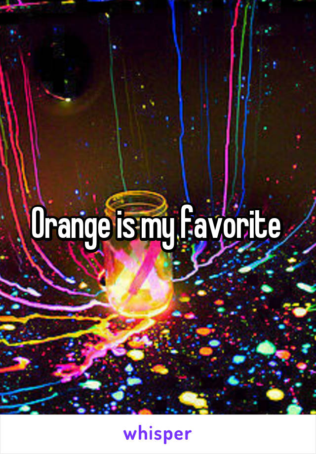Orange is my favorite 