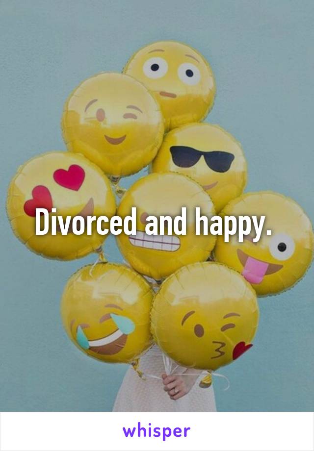 Divorced and happy. 