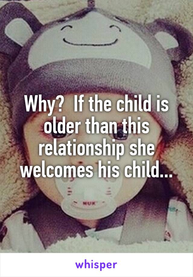 Why?  If the child is older than this relationship she welcomes his child...