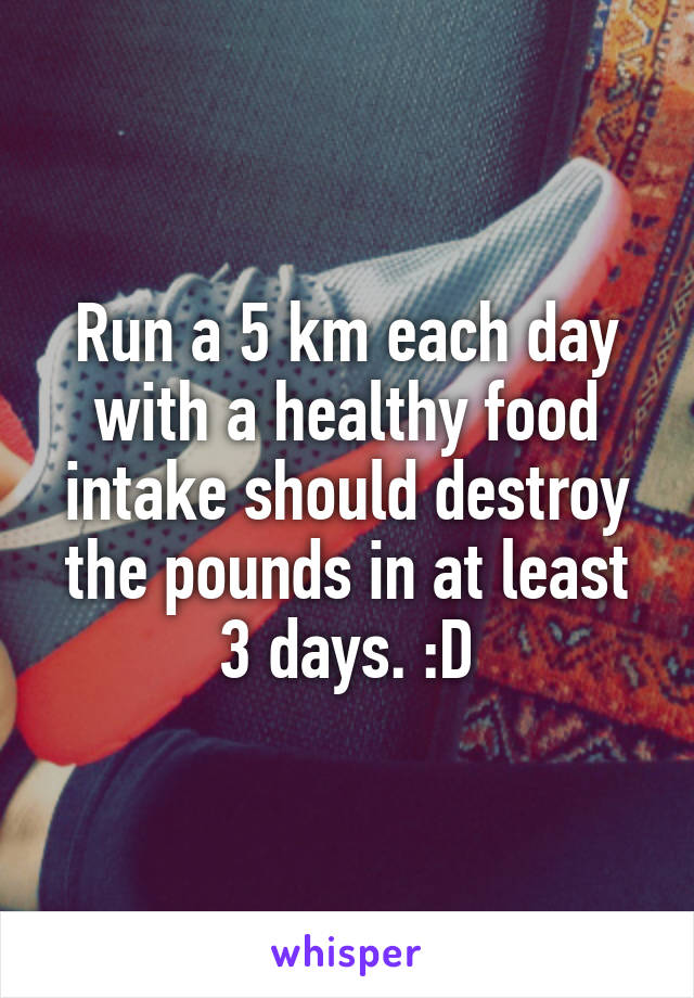 Run a 5 km each day with a healthy food intake should destroy the pounds in at least 3 days. :D