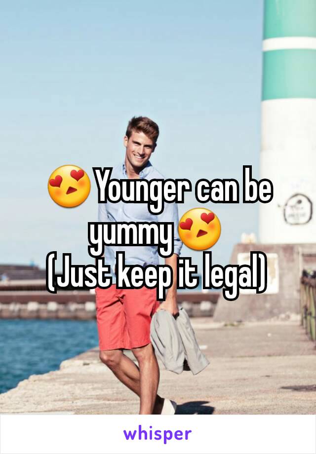 😍Younger can be yummy😍
(Just keep it legal)