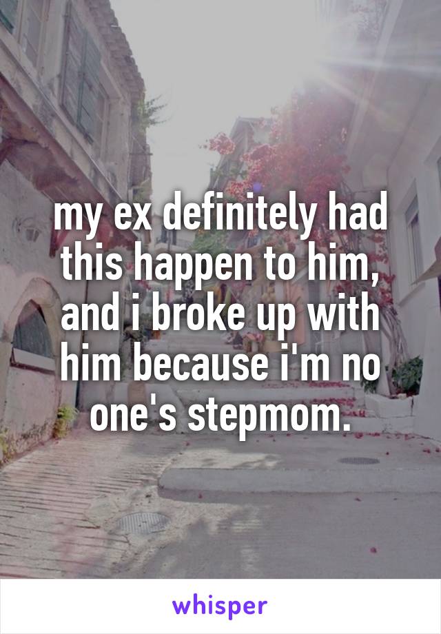my ex definitely had this happen to him, and i broke up with him because i'm no one's stepmom.