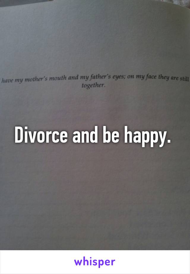 Divorce and be happy. 