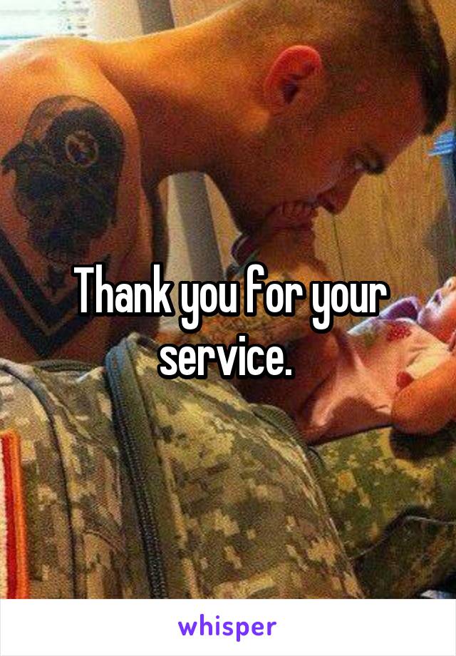 Thank you for your service. 