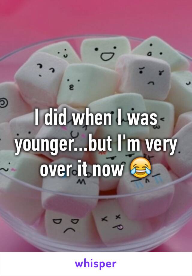 I did when I was younger...but I'm very over it now 😂