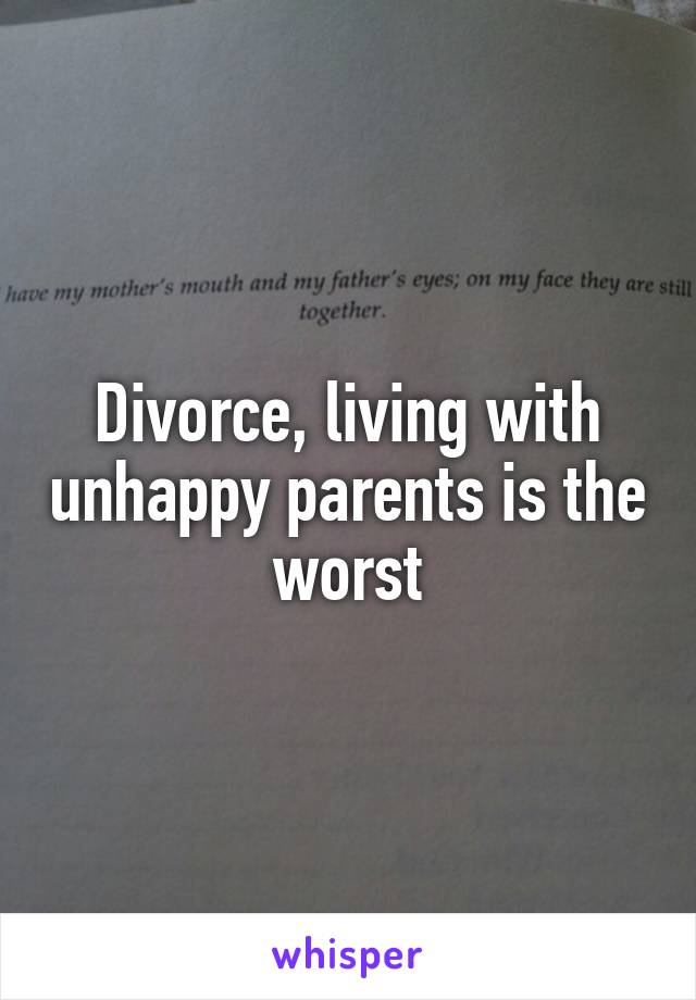 Divorce, living with unhappy parents is the worst