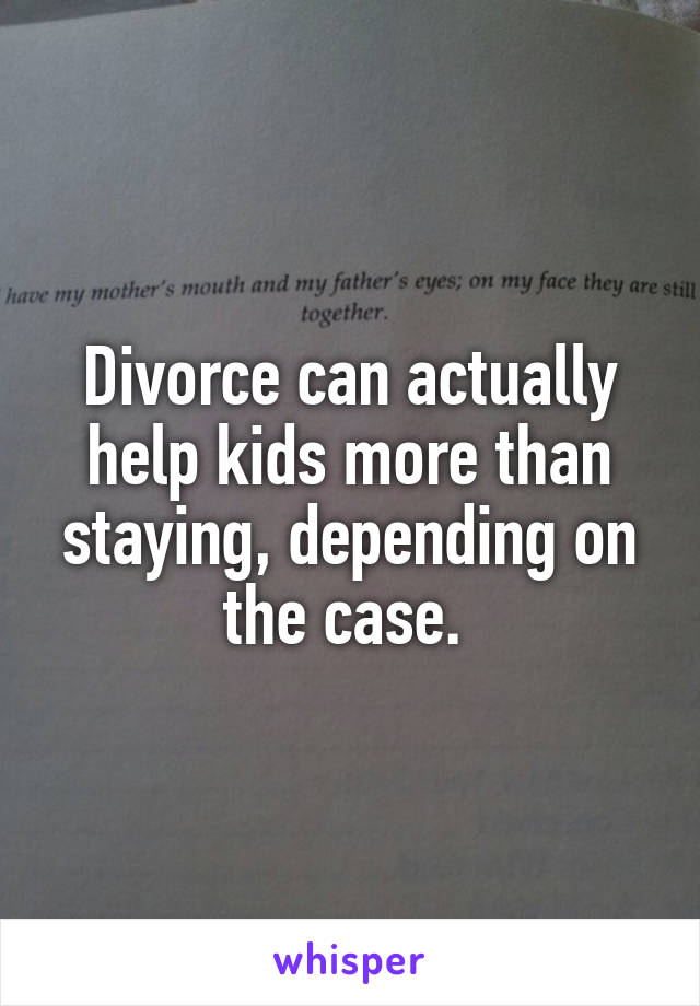 Divorce can actually help kids more than staying, depending on the case. 