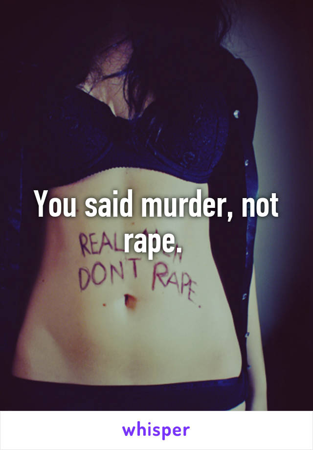 You said murder, not rape. 