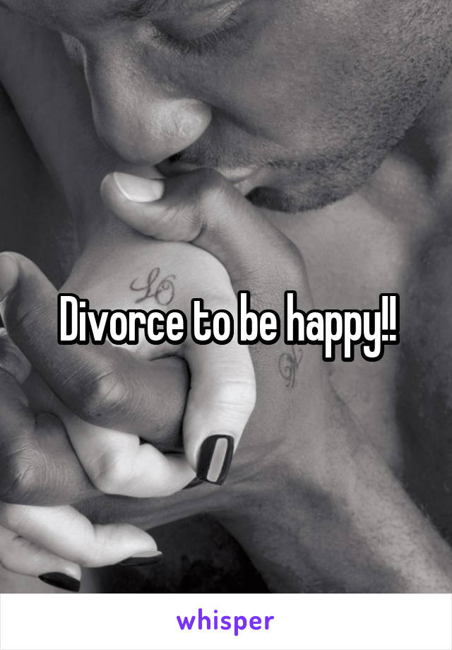 Divorce to be happy!!