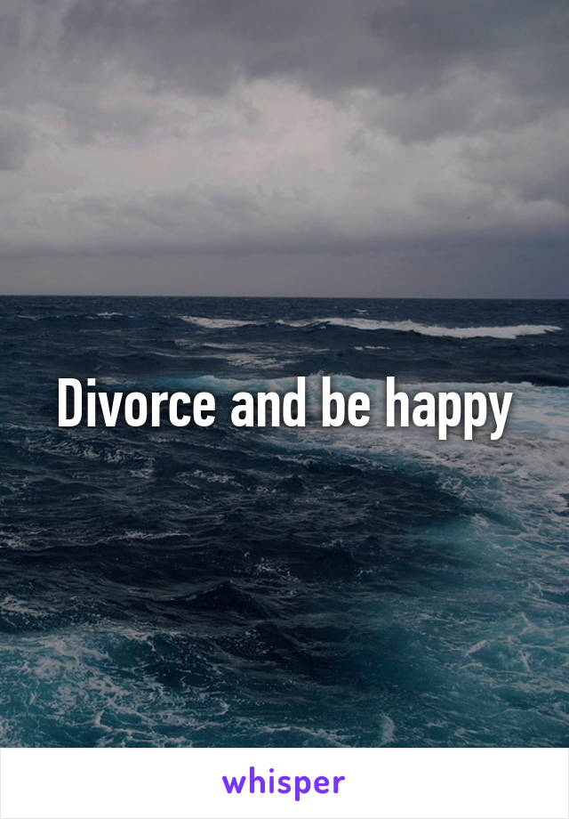 Divorce and be happy