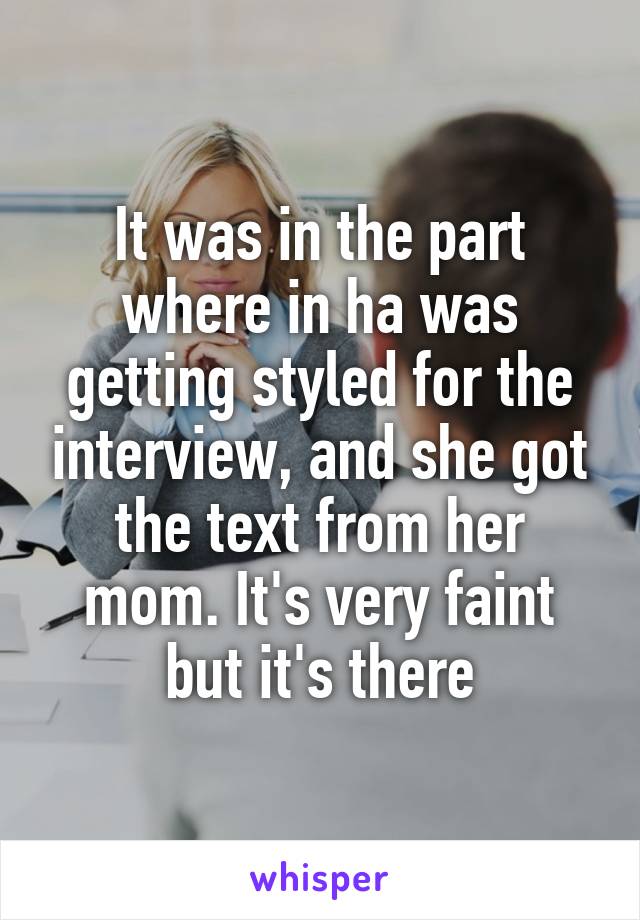 It was in the part where in ha was getting styled for the interview, and she got the text from her mom. It's very faint but it's there