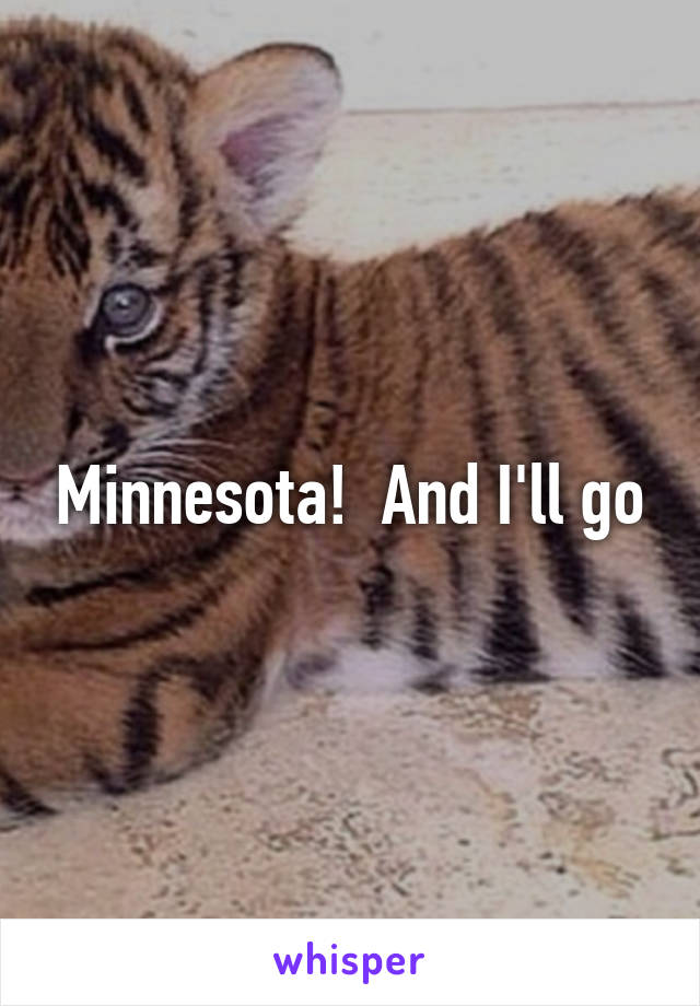 Minnesota!  And I'll go