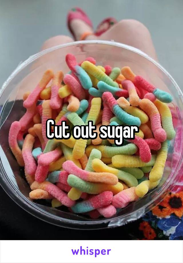 Cut out sugar
