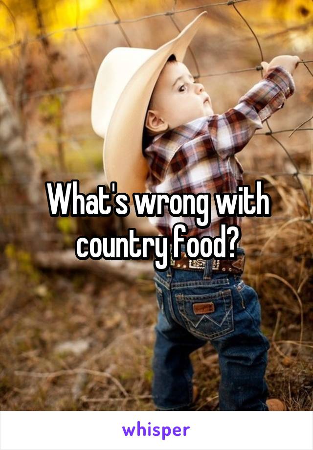 What's wrong with country food?