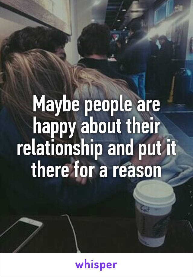 Maybe people are happy about their relationship and put it there for a reason