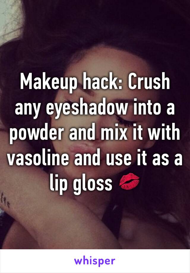 Makeup hack: Crush any eyeshadow into a powder and mix it with vasoline and use it as a lip gloss 💋