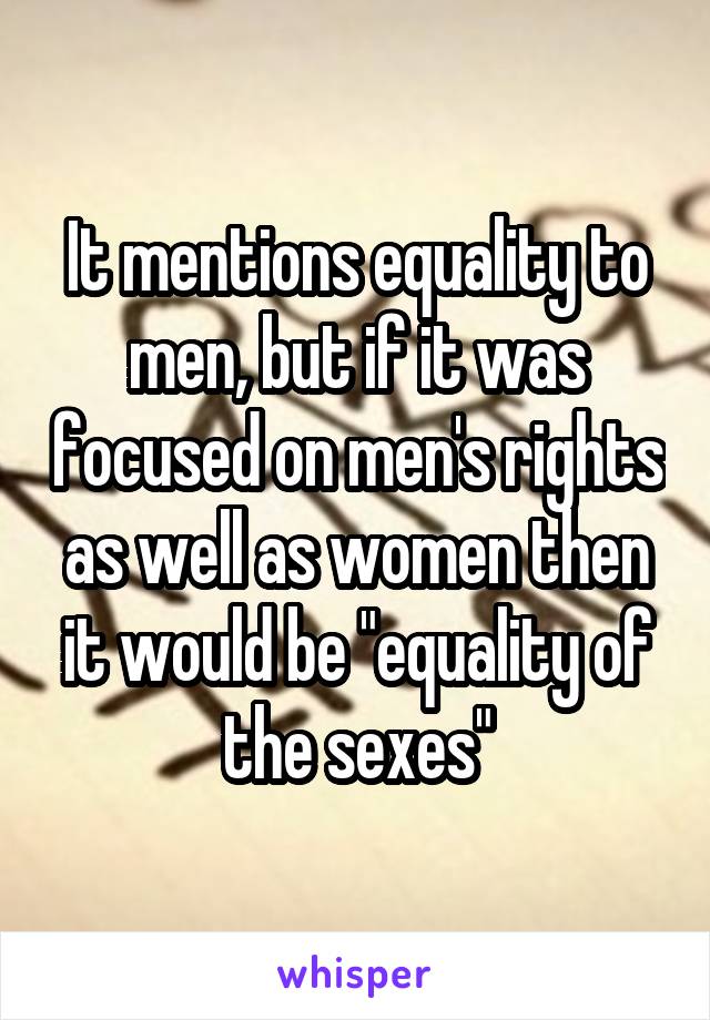 It mentions equality to men, but if it was focused on men's rights as well as women then it would be "equality of the sexes"