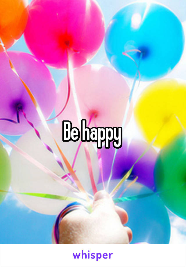 Be happy 