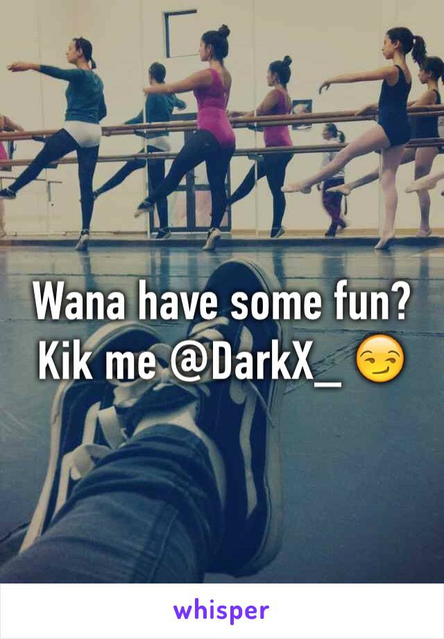 Wana have some fun? Kik me @DarkX_ 😏