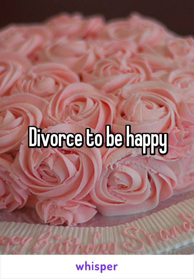 Divorce to be happy