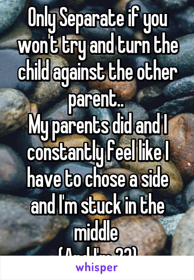 Only Separate if you won't try and turn the child against the other parent.. 
My parents did and I constantly feel like I have to chose a side and I'm stuck in the middle 
(And I'm 23)