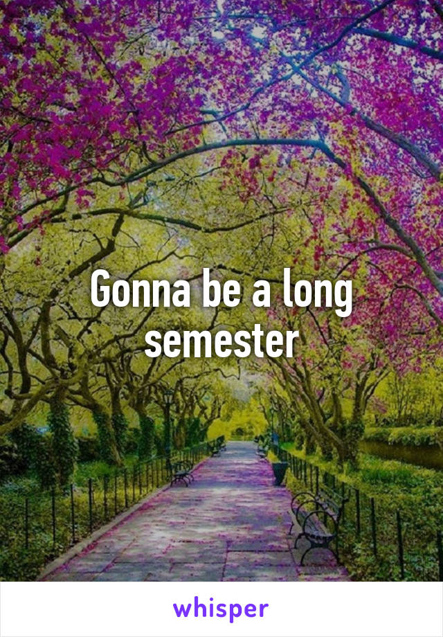 Gonna be a long semester