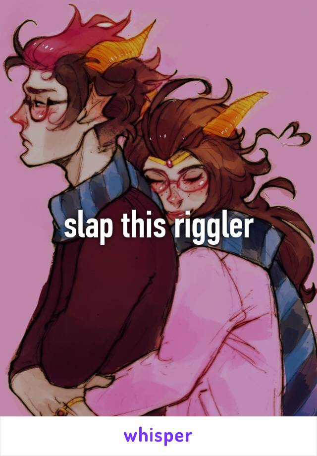 slap this riggler