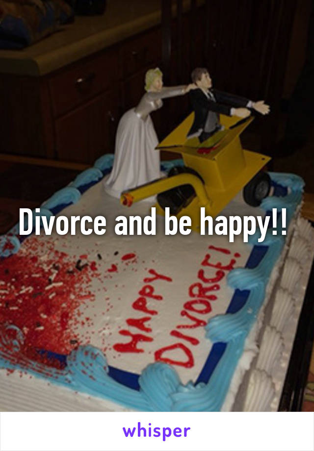 Divorce and be happy!! 