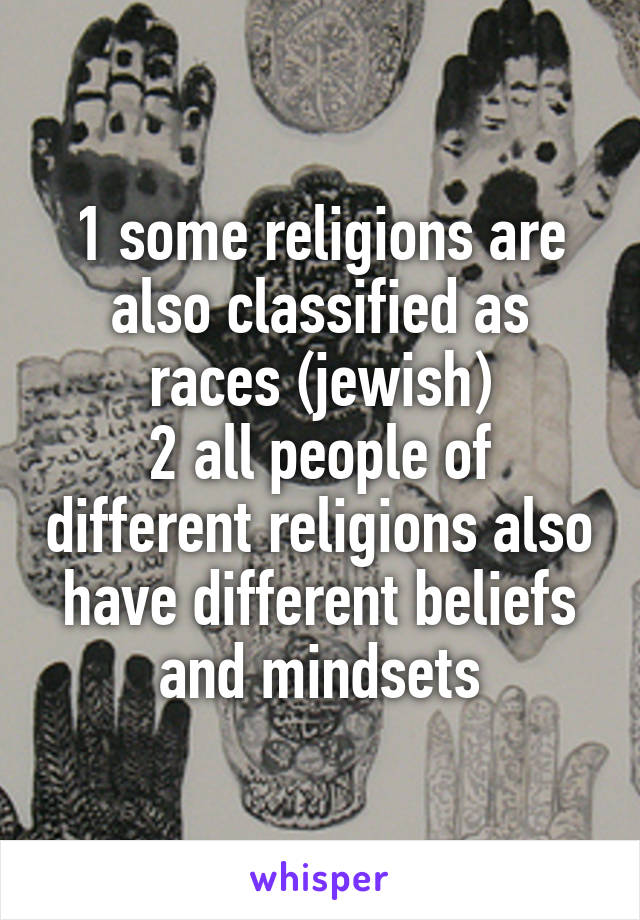 1 some religions are also classified as races (jewish)
2 all people of different religions also have different beliefs and mindsets