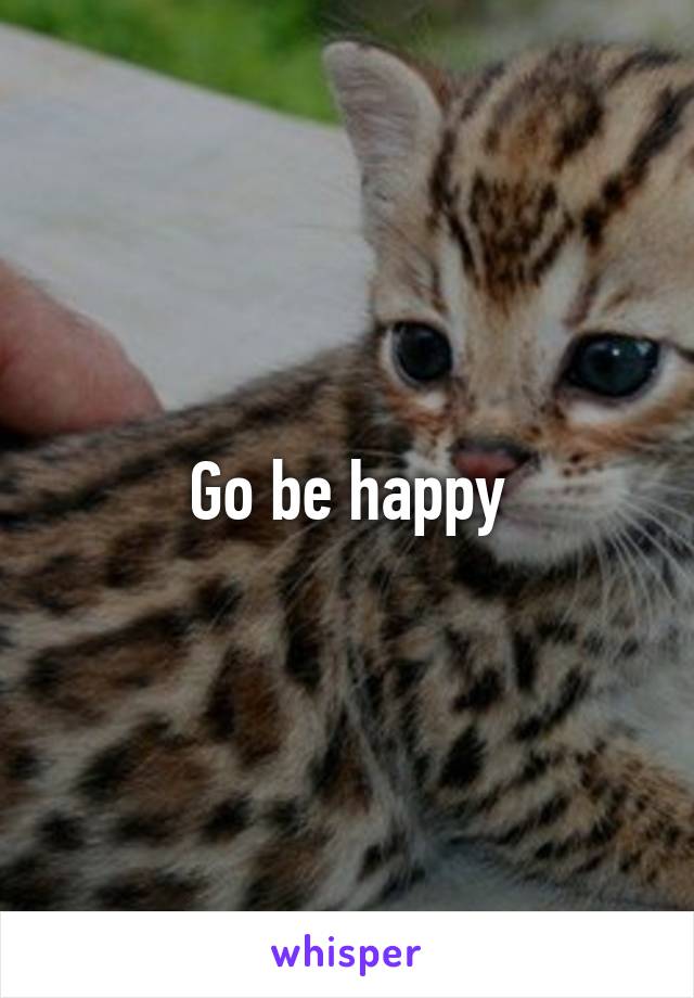 Go be happy