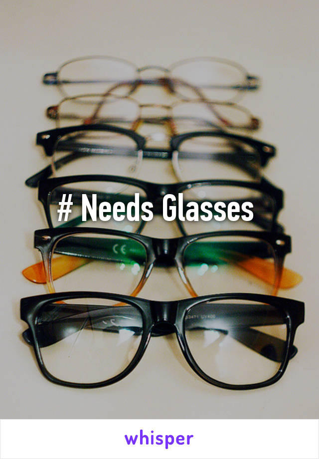 # Needs Glasses 
