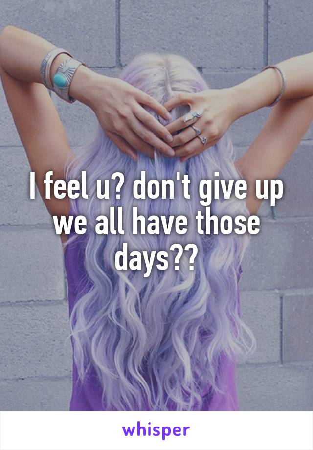 I feel u😢 don't give up we all have those days💗😊