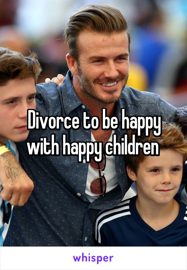 Divorce to be happy with happy children 