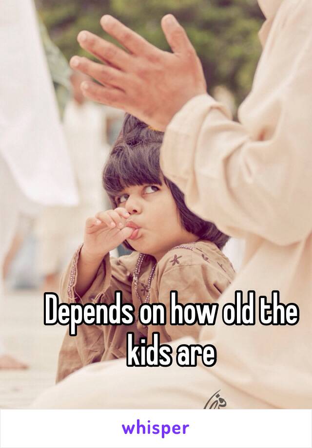 Depends on how old the kids are