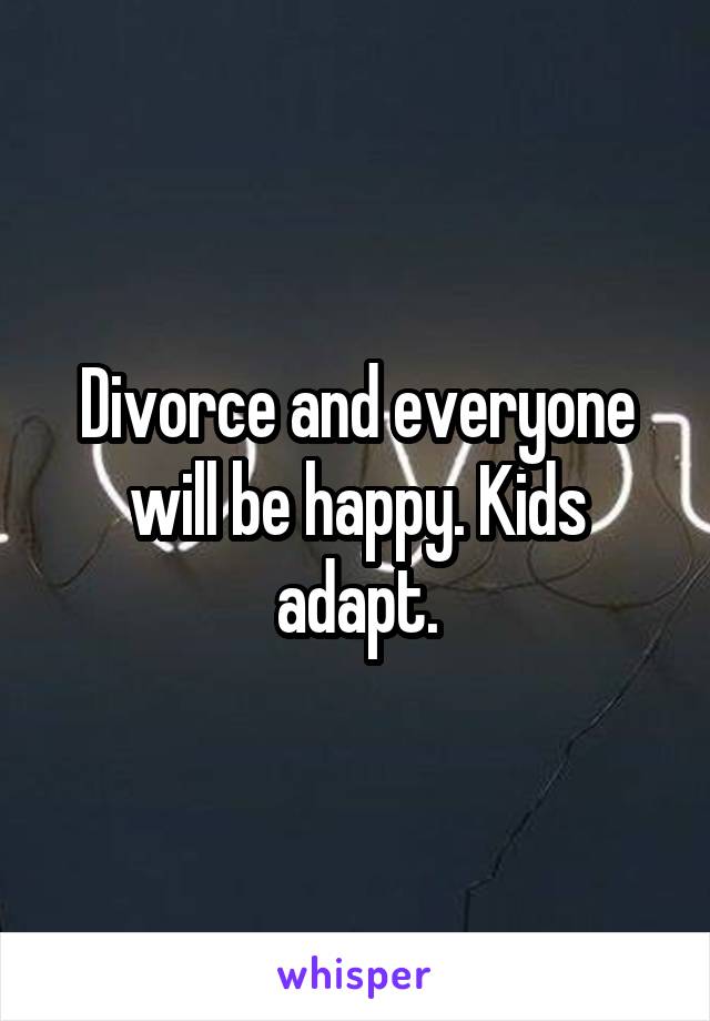 Divorce and everyone will be happy. Kids adapt.