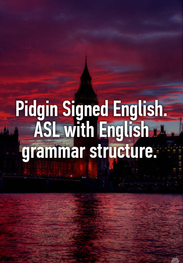 pidgin-signed-english-asl-with-english-grammar-structure