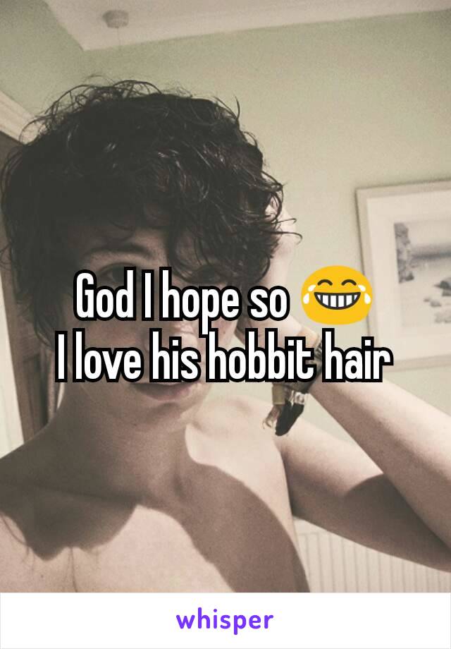 God I hope so 😂
I love his hobbit hair