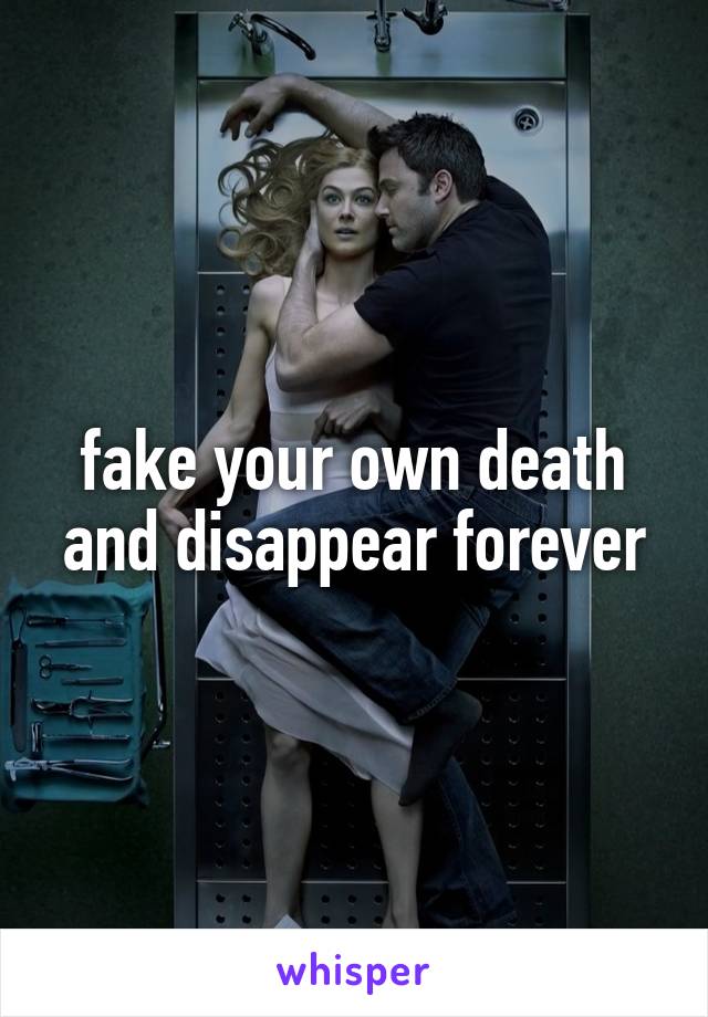 fake your own death and disappear forever