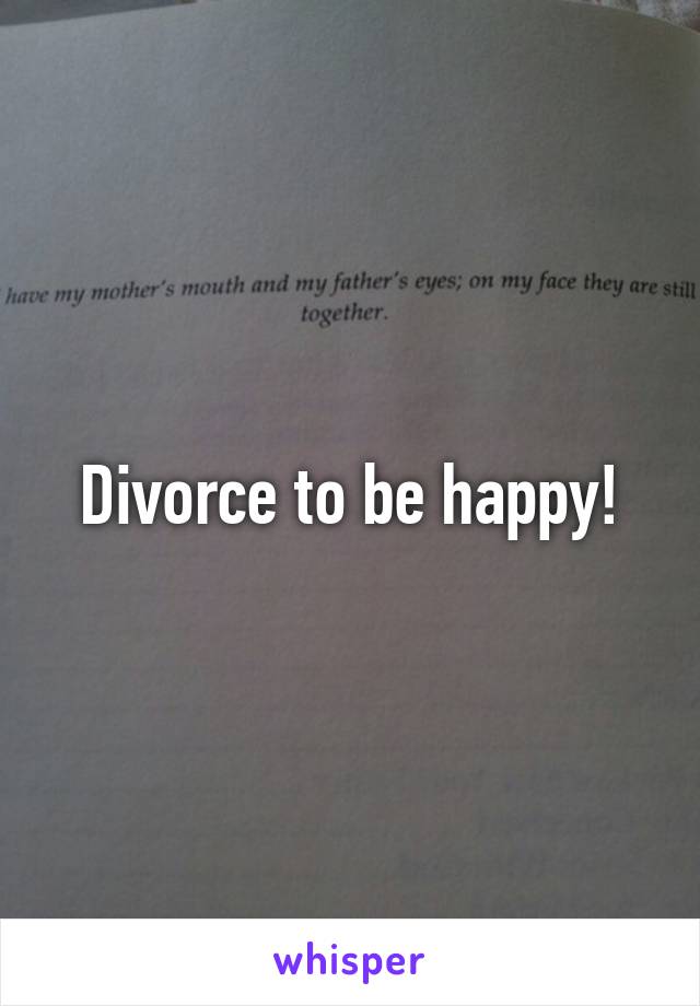 Divorce to be happy!