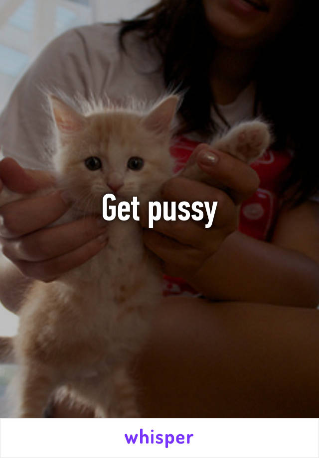 Get pussy
