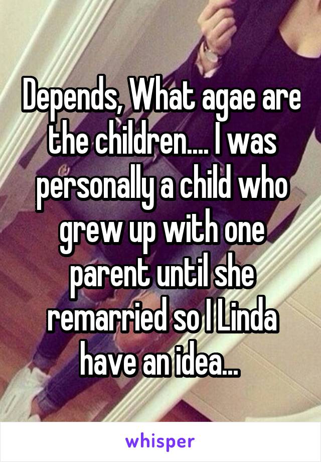 Depends, What agae are the children.... I was personally a child who grew up with one parent until she remarried so I Linda have an idea... 