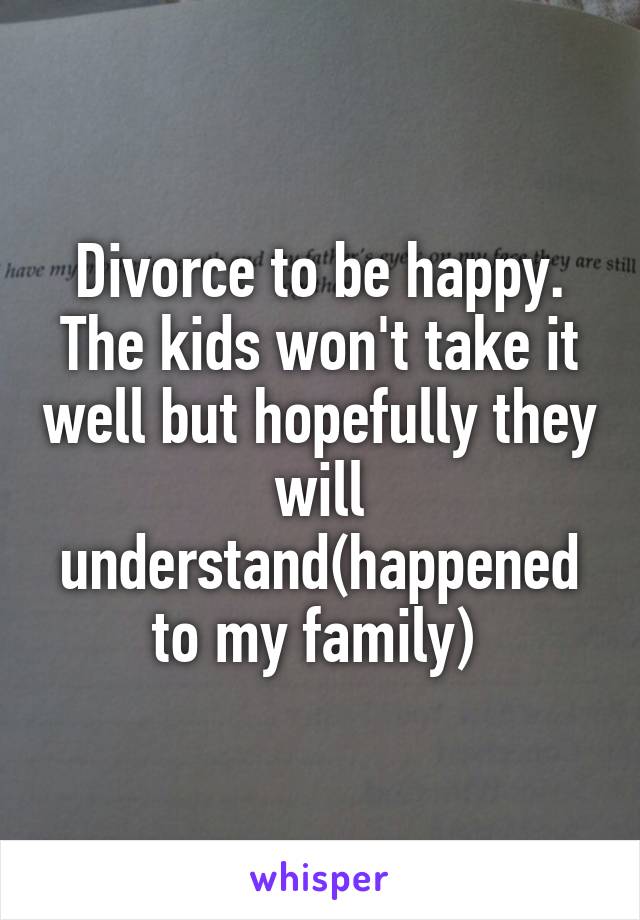 Divorce to be happy. The kids won't take it well but hopefully they will understand(happened to my family) 