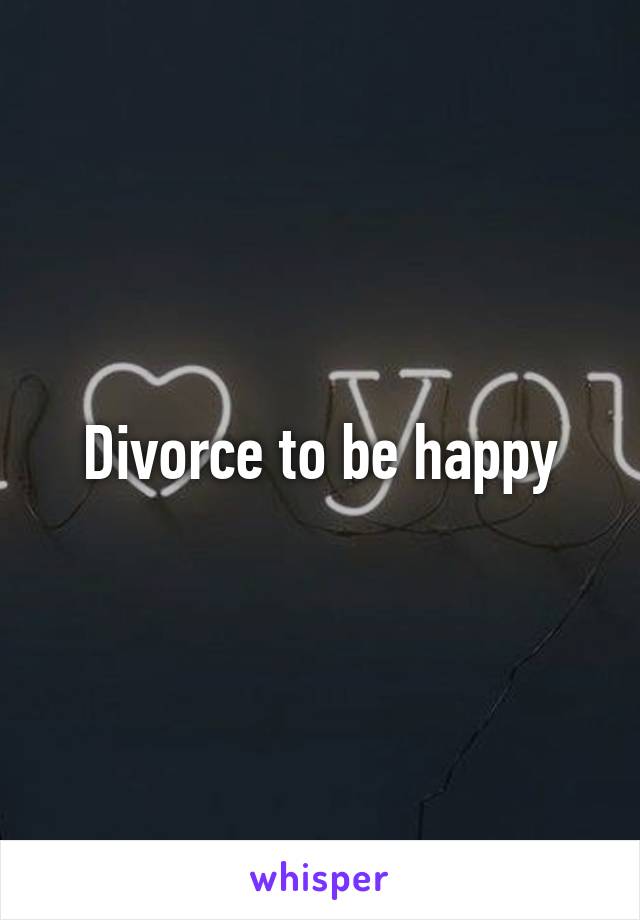 Divorce to be happy