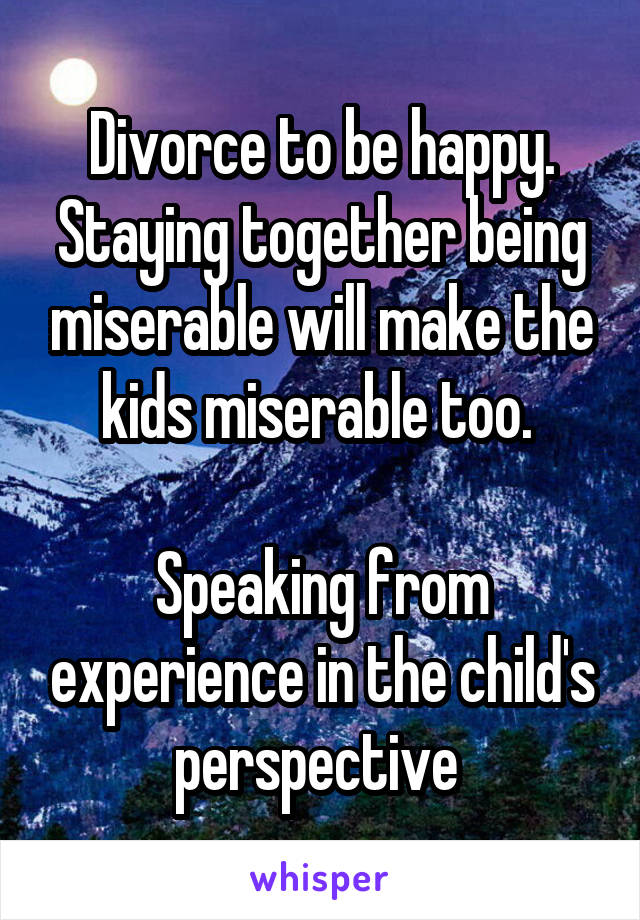 Divorce to be happy. Staying together being miserable will make the kids miserable too. 

Speaking from experience in the child's perspective 