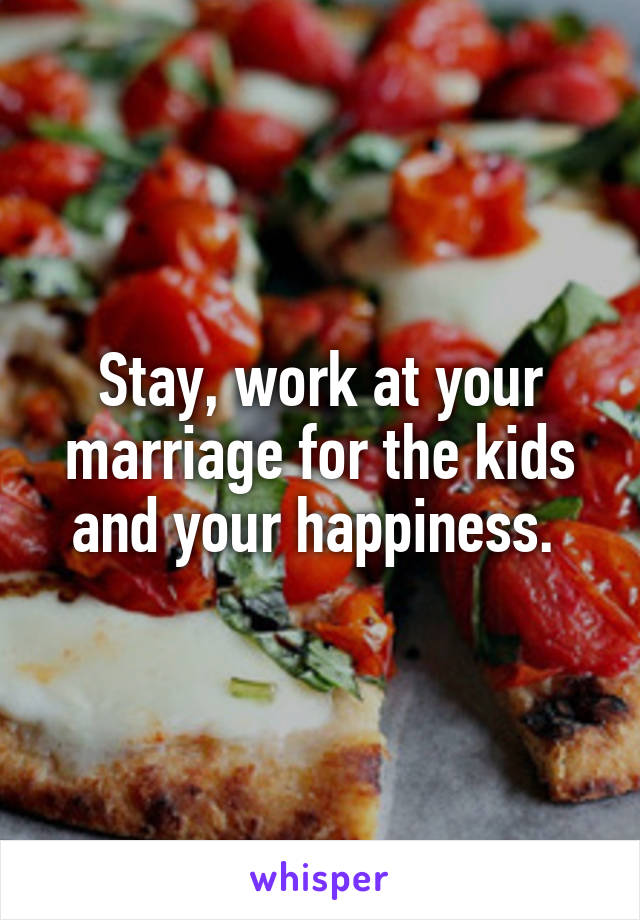 Stay, work at your marriage for the kids and your happiness. 