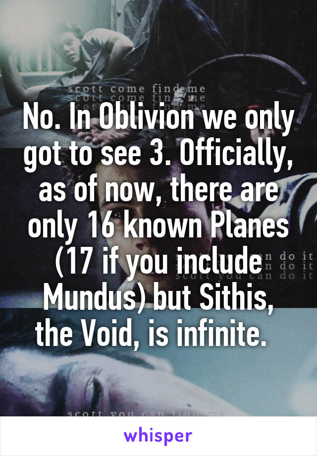 No. In Oblivion we only got to see 3. Officially, as of now, there are only 16 known Planes (17 if you include Mundus) but Sithis, the Void, is infinite.  